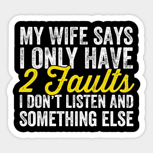 My wife says I only have 2 faults I don't listen and something else Sticker by captainmood